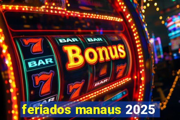 feriados manaus 2025